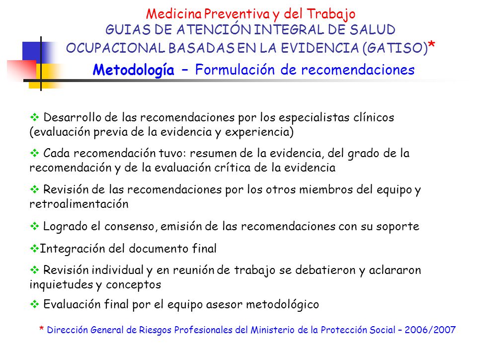 Medicina Preventiva y del Trabajo GUIAS DE ATENCIÓN INTEGRAL DE SALUD OCUPACIONAL BASADAS EN LA EVIDENCIA (GATISO)* Metodología – Formulación de recomendaciones