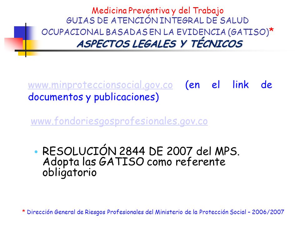 Medicina Preventiva y del Trabajo GUIAS DE ATENCIÓN INTEGRAL DE SALUD OCUPACIONAL BASADAS EN LA EVIDENCIA (GATISO)* ASPECTOS LEGALES Y TÉCNICOS