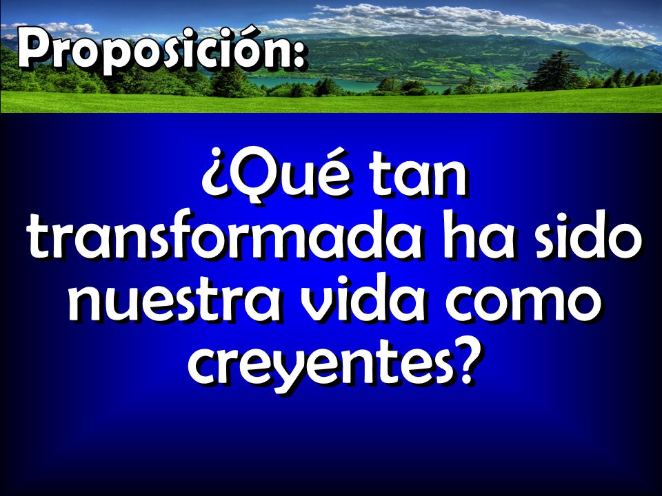 ¿Qué tan transformada ha sido nuestra vida como creyentes