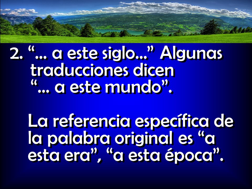 2. … a este siglo… Algunas traducciones dicen … a este mundo .