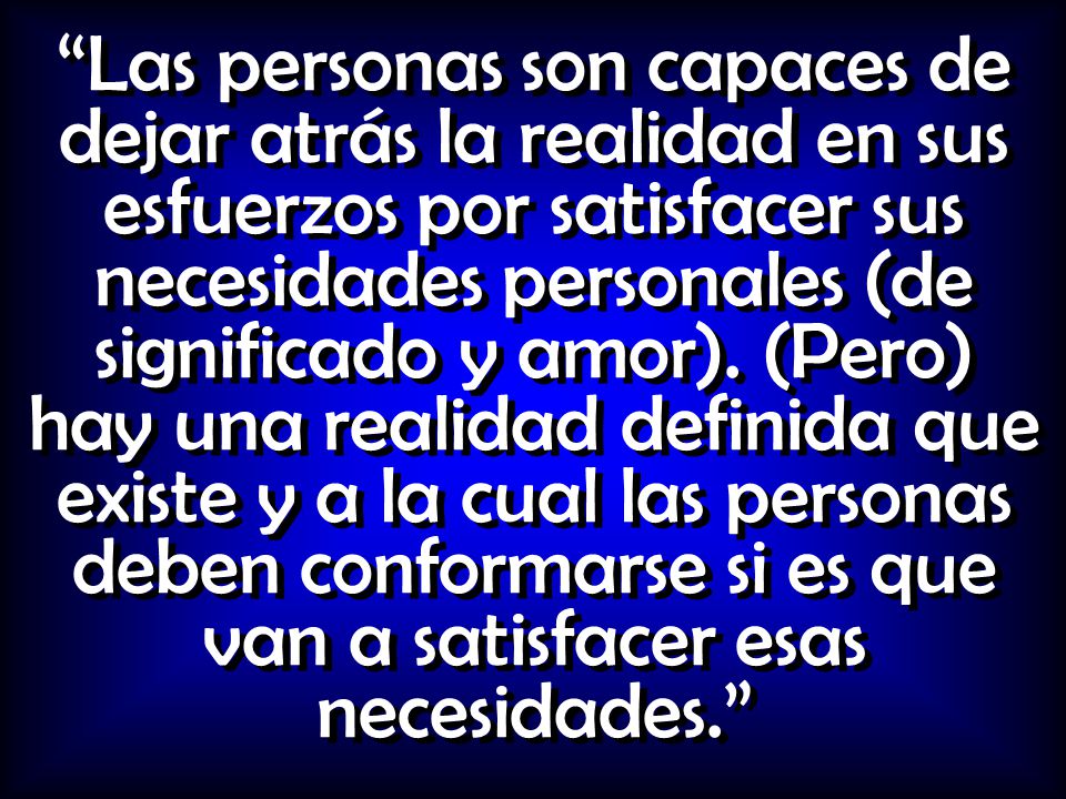 Las personas son capaces de dejar atrás la realidad en sus esfuerzos por satisfacer sus necesidades personales (de significado y amor).