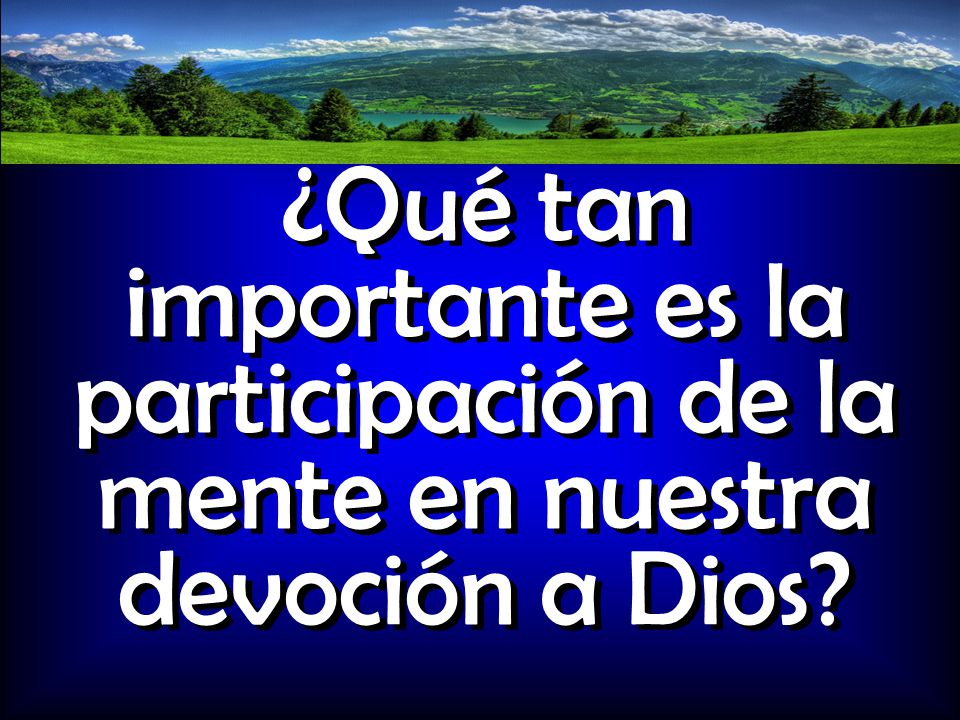 ¿Qué tan importante es la participación de la mente en nuestra devoción a Dios