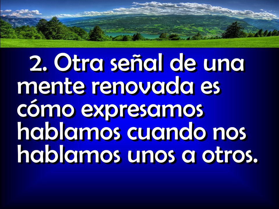 2. Otra señal de una mente renovada es cómo expresamos hablamos cuando nos hablamos unos a otros.