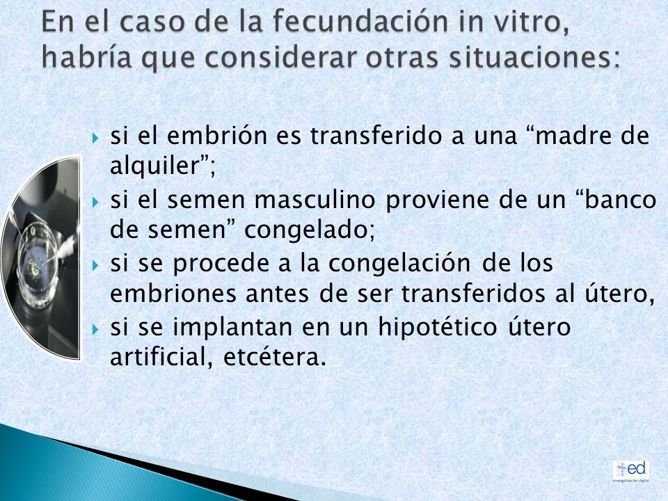 En el caso de la fecundación in vitro, habría que considerar otras situaciones: