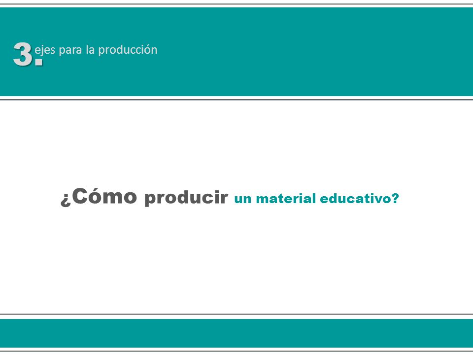 3. ejes para la producción ¿Cómo producir un material educativo
