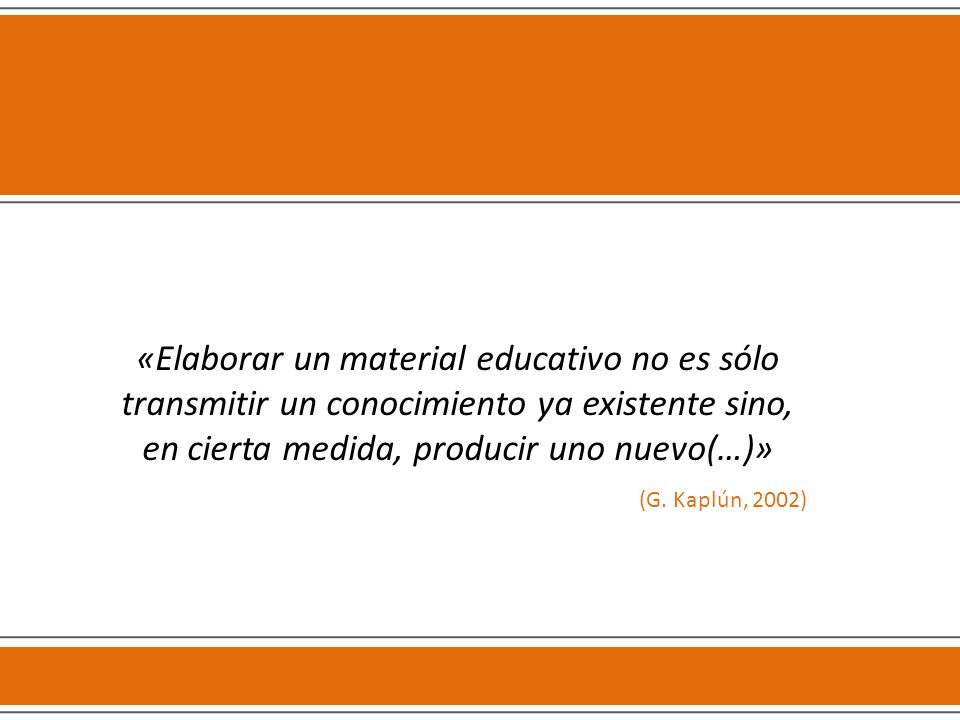 «Elaborar un material educativo no es sólo transmitir un conocimiento ya existente sino, en cierta medida, producir uno nuevo(…)»