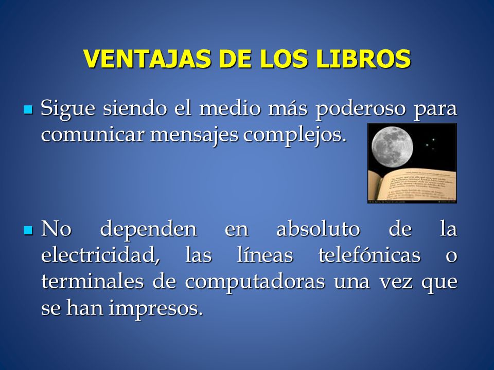 VENTAJAS DE LOS LIBROS Sigue siendo el medio más poderoso para comunicar mensajes complejos.