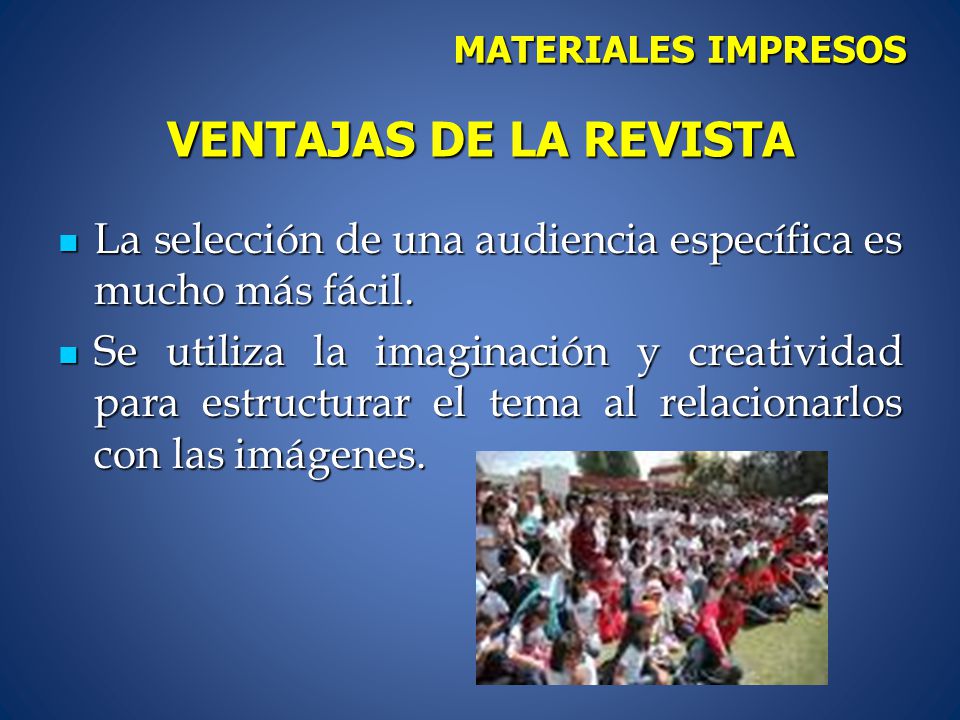 MATERIALES IMPRESOS VENTAJAS DE LA REVISTA. La selección de una audiencia específica es mucho más fácil.