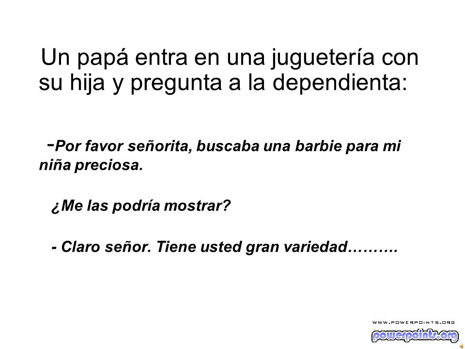 -Por favor señorita, buscaba una barbie para mi niña preciosa.