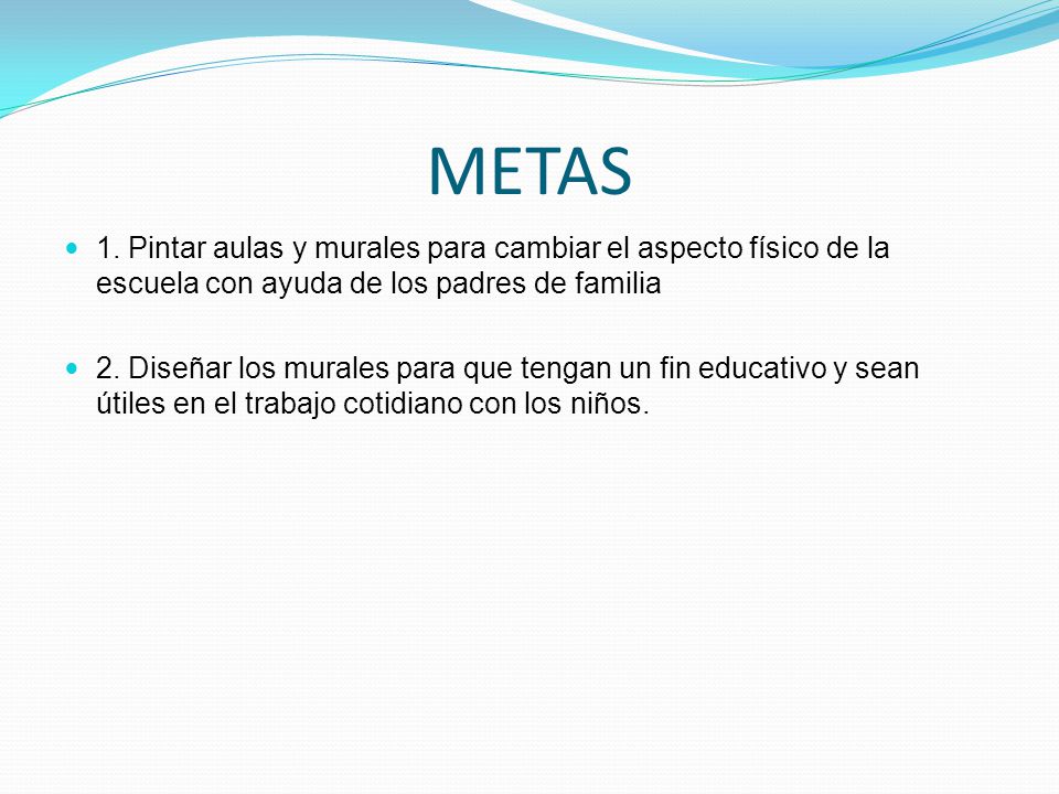 METAS 1. Pintar aulas y murales para cambiar el aspecto físico de la escuela con ayuda de los padres de familia.