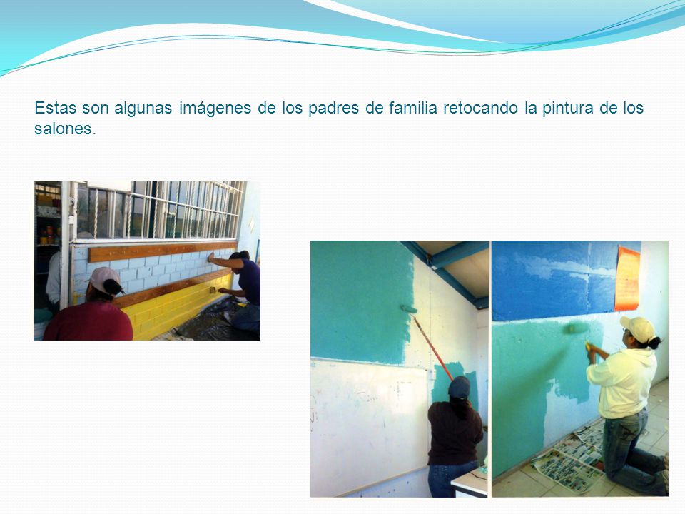 Estas son algunas imágenes de los padres de familia retocando la pintura de los salones.