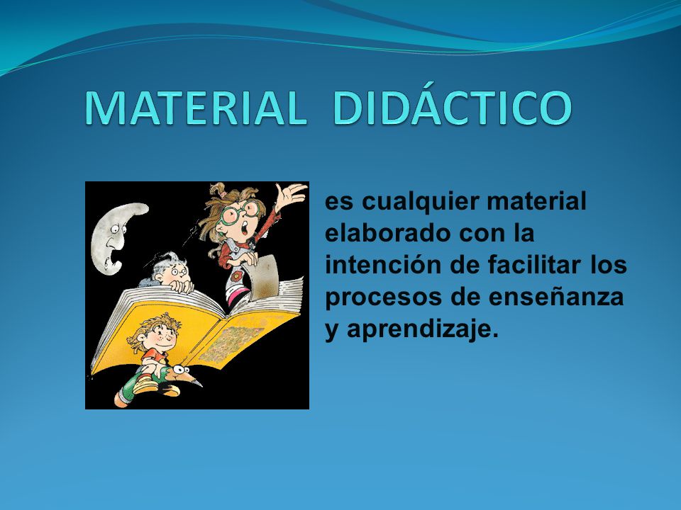 MATERIAL DIDÁCTICO es cualquier material elaborado con la intención de facilitar los procesos de enseñanza y aprendizaje.