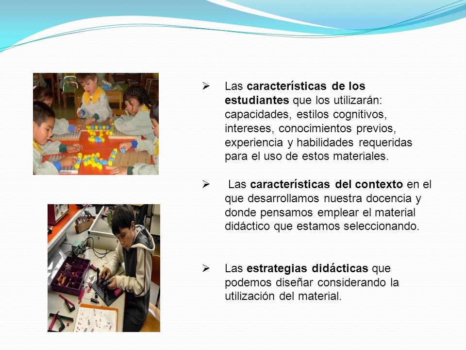 Las características de los estudiantes que los utilizarán: capacidades, estilos cognitivos, intereses, conocimientos previos, experiencia y habilidades requeridas para el uso de estos materiales.