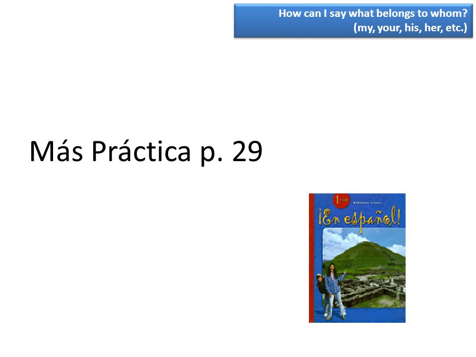 Más Práctica p. 29 How can I say what belongs to whom