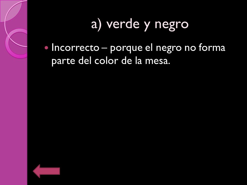 a) verde y negro Incorrecto – porque el negro no forma parte del color de la mesa.