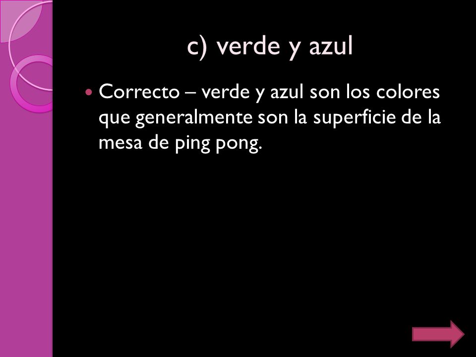 c) verde y azul Correcto – verde y azul son los colores que generalmente son la superficie de la mesa de ping pong.