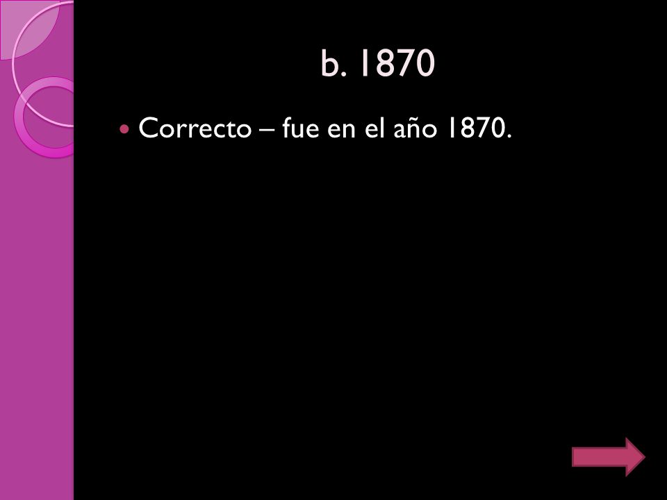 b Correcto – fue en el año 1870.