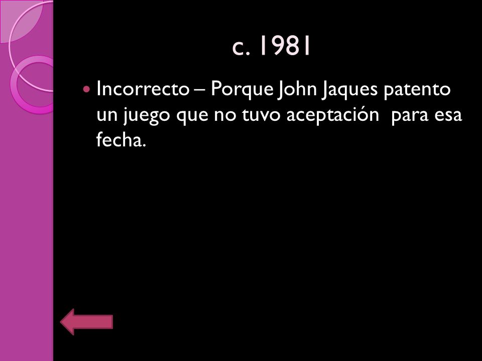 c Incorrecto – Porque John Jaques patento un juego que no tuvo aceptación para esa fecha.