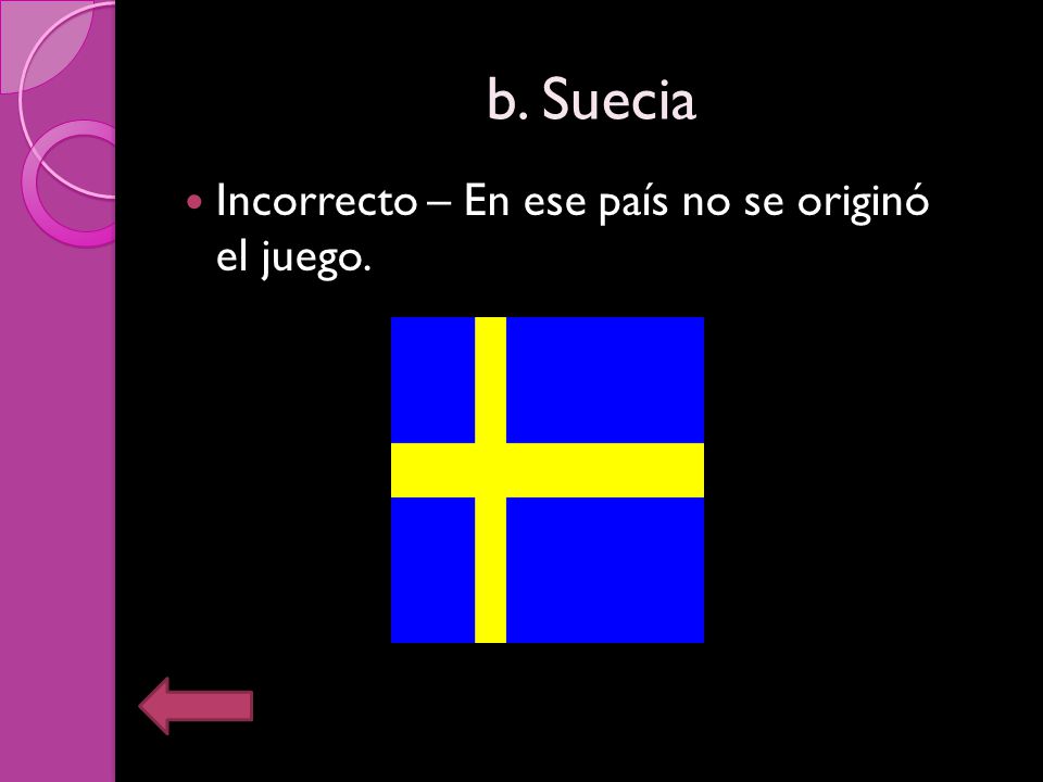 b. Suecia Incorrecto – En ese país no se originó el juego.