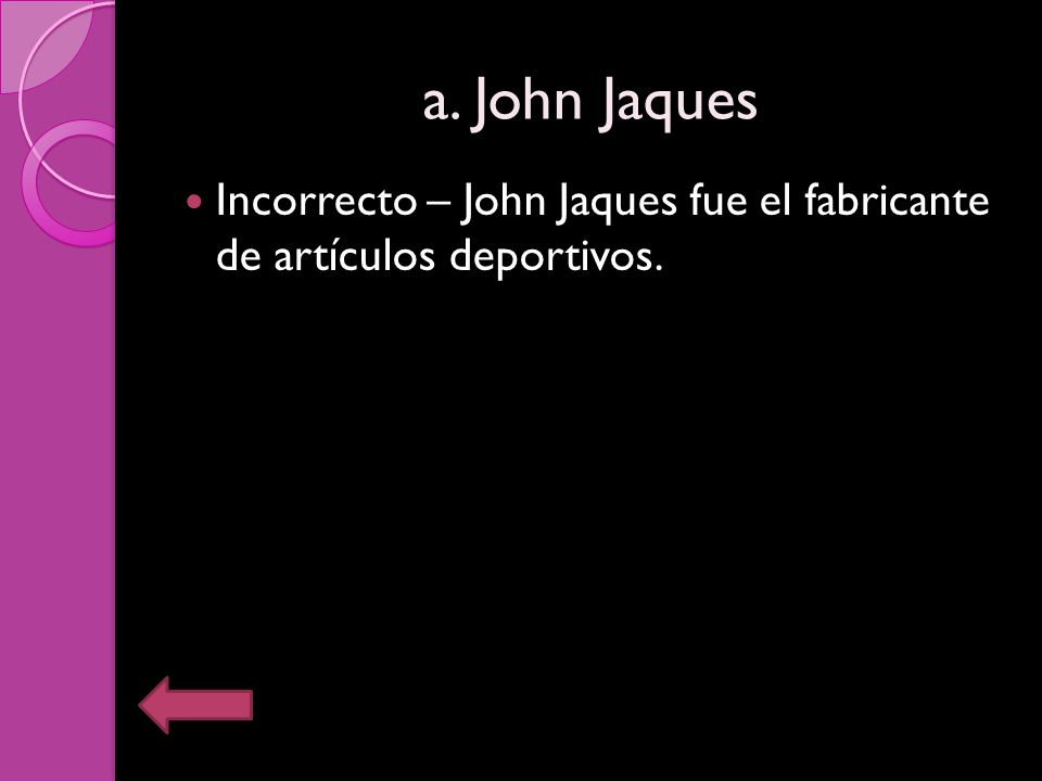 a. John Jaques Incorrecto – John Jaques fue el fabricante de artículos deportivos.