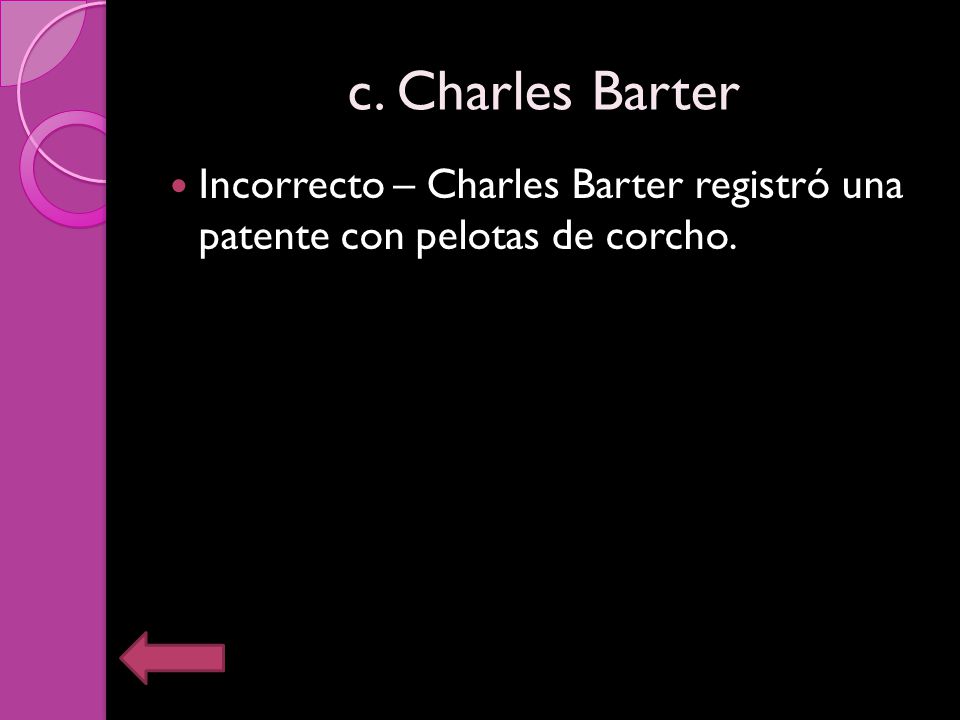 c. Charles Barter Incorrecto – Charles Barter registró una patente con pelotas de corcho.