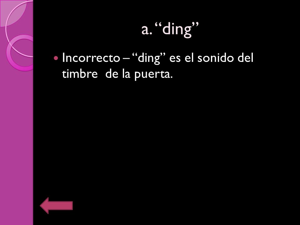 a. ding Incorrecto – ding es el sonido del timbre de la puerta.