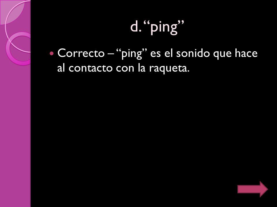d. ping Correcto – ping es el sonido que hace al contacto con la raqueta.