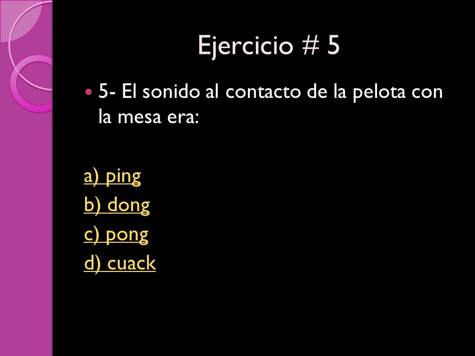 Ejercicio # 5 5- El sonido al contacto de la pelota con la mesa era: