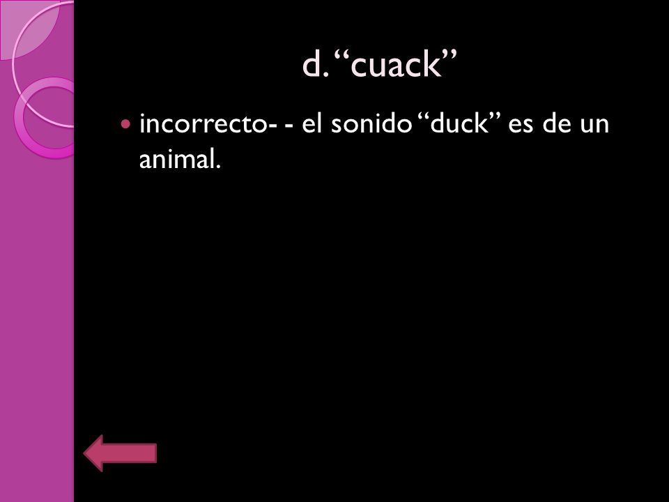d. cuack incorrecto- - el sonido duck es de un animal.