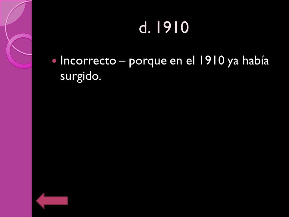 d Incorrecto – porque en el 1910 ya había surgido.
