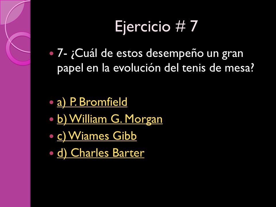 Ejercicio # 7 7- ¿Cuál de estos desempeño un gran papel en la evolución del tenis de mesa a) P. Bromfield.