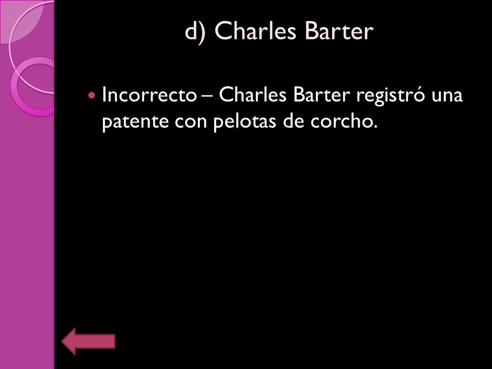 d) Charles Barter Incorrecto – Charles Barter registró una patente con pelotas de corcho.