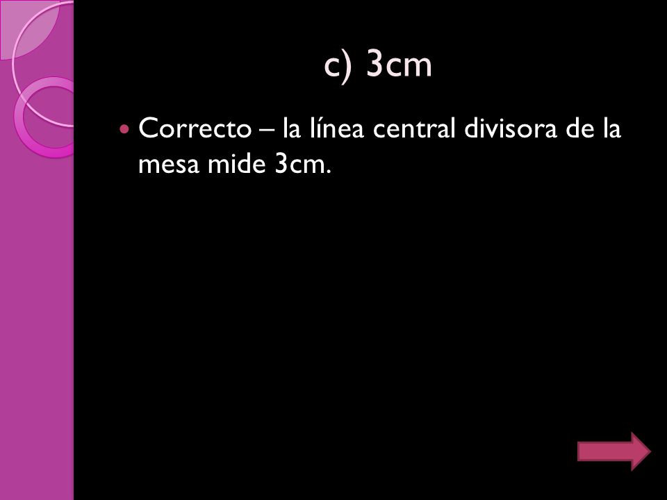 c) 3cm Correcto – la línea central divisora de la mesa mide 3cm.