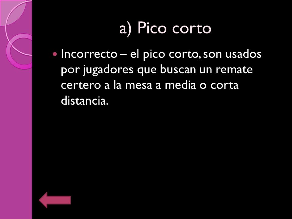 a) Pico corto Incorrecto – el pico corto, son usados por jugadores que buscan un remate certero a la mesa a media o corta distancia.