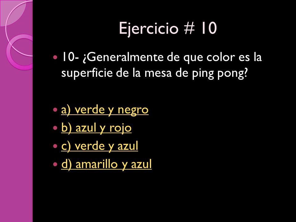 Ejercicio # ¿Generalmente de que color es la superficie de la mesa de ping pong a) verde y negro.
