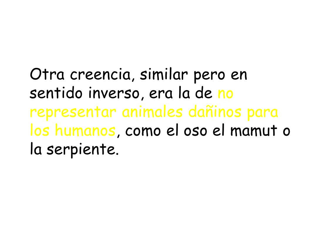Otra creencia, similar pero en sentido inverso, era la de no representar animales dañinos para los humanos, como el oso el mamut o la serpiente.