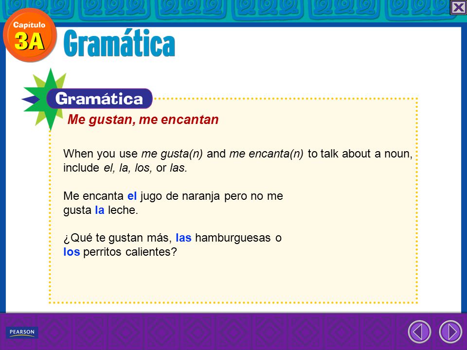 Me gustan, me encantan When you use me gusta(n) and me encanta(n) to talk about a noun, include el, la, los, or las.