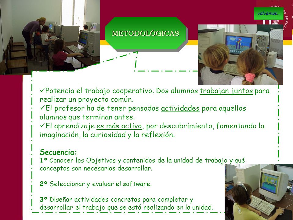 volvemos... METODOLÓGICAS. Potencia el trabajo cooperativo. Dos alumnos trabajan juntos para realizar un proyecto común.