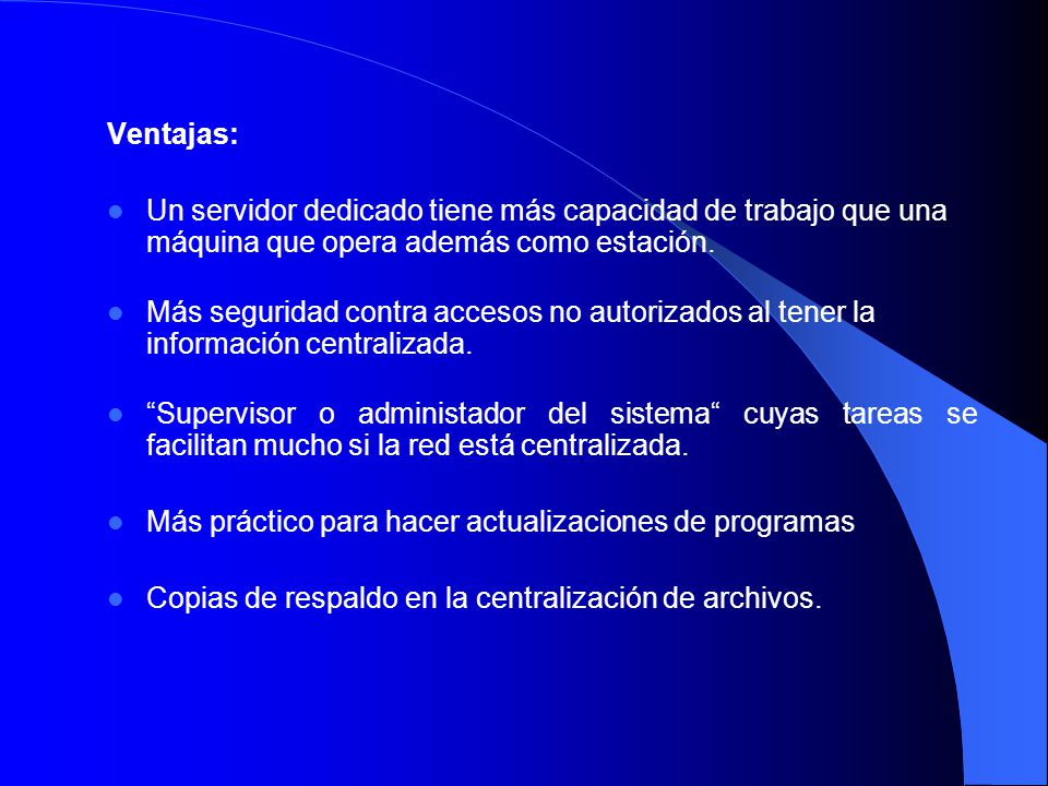 Ventajas: Un servidor dedicado tiene más capacidad de trabajo que una máquina que opera además como estación.