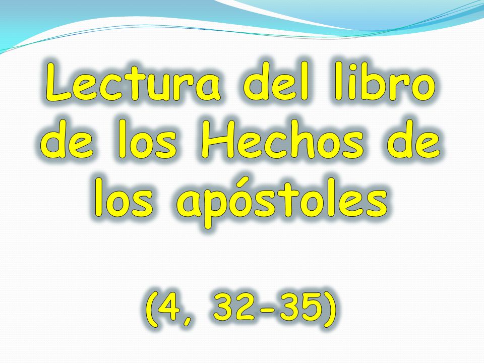 Lectura del libro de los Hechos de los apóstoles (4, 32-35)
