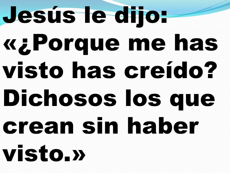 Jesús le dijo: «¿Porque me has visto has creído