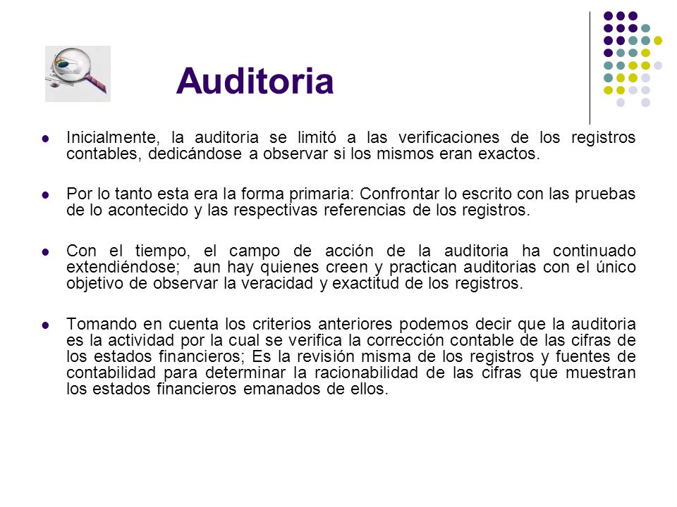 Auditoria Inicialmente, la auditoria se limitó a las verificaciones de los registros contables, dedicándose a observar si los mismos eran exactos.