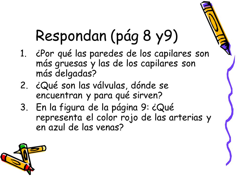 Respondan (pág 8 y9) ¿Por qué las paredes de los capilares son más gruesas y las de los capilares son más delgadas