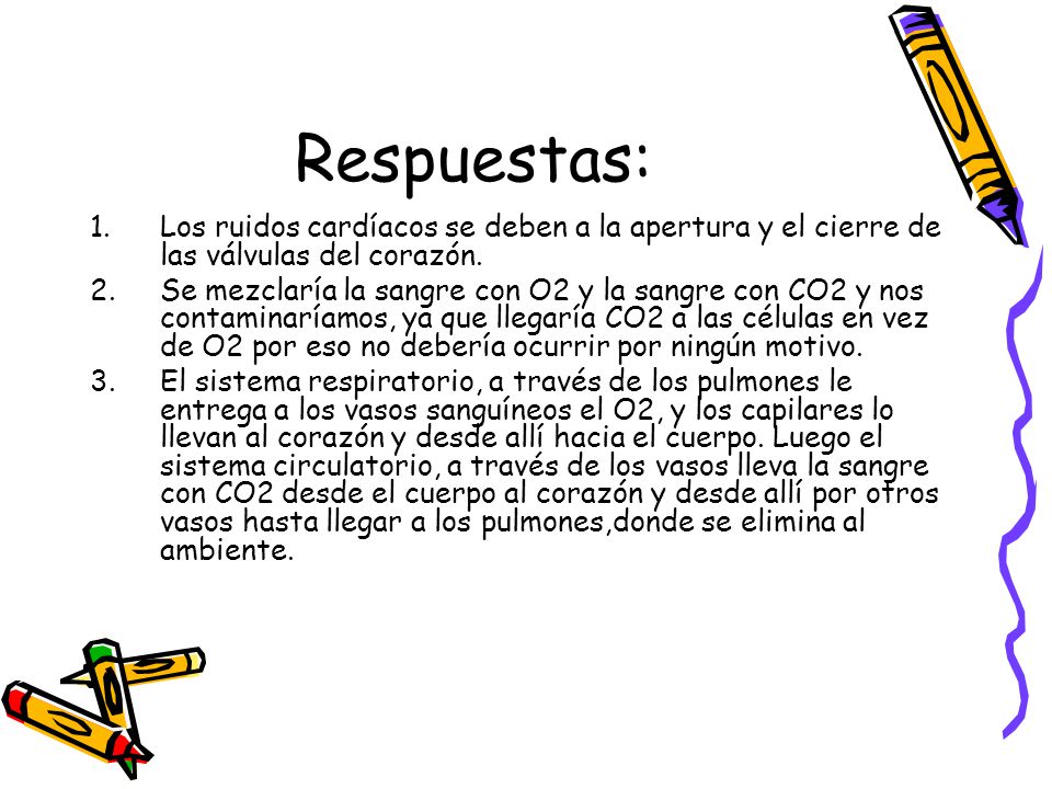 Respuestas: Los ruidos cardíacos se deben a la apertura y el cierre de las válvulas del corazón.
