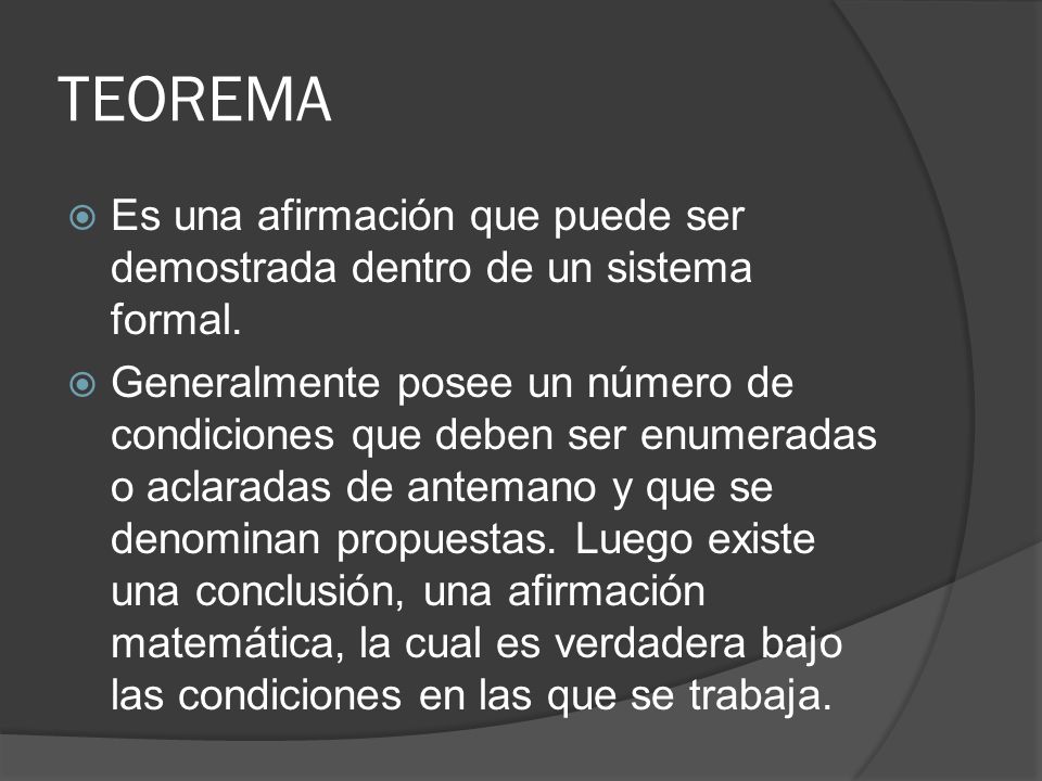 TEOREMA Es una afirmación que puede ser demostrada dentro de un sistema formal.