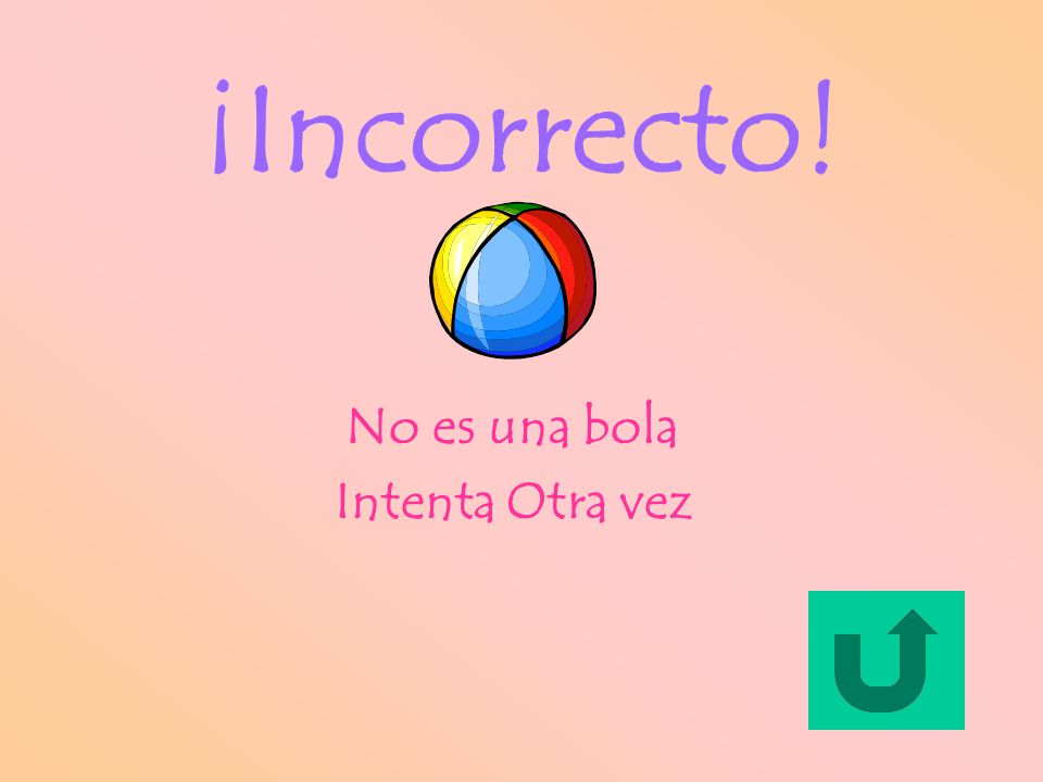 ¡Incorrecto! No es una bola Intenta Otra vez
