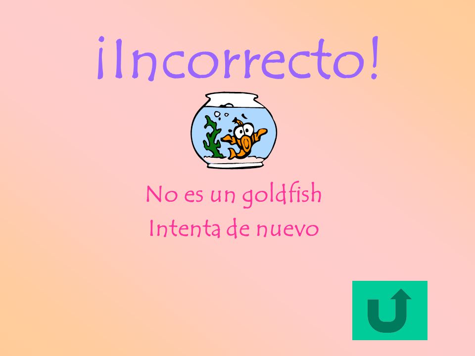 ¡Incorrecto! No es un goldfish Intenta de nuevo
