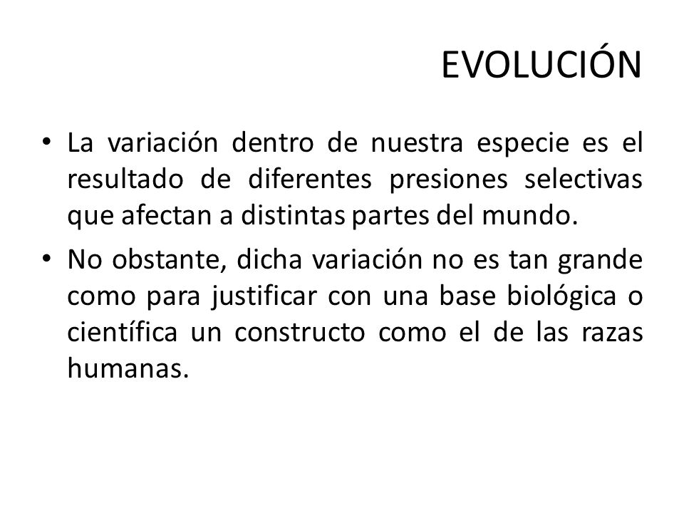 EVOLUCIÓN La variación dentro de nuestra especie es el resultado de diferentes presiones selectivas que afectan a distintas partes del mundo.