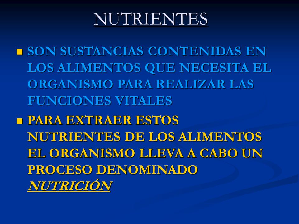 NUTRIENTES SON SUSTANCIAS CONTENIDAS EN LOS ALIMENTOS QUE NECESITA EL ORGANISMO PARA REALIZAR LAS FUNCIONES VITALES.
