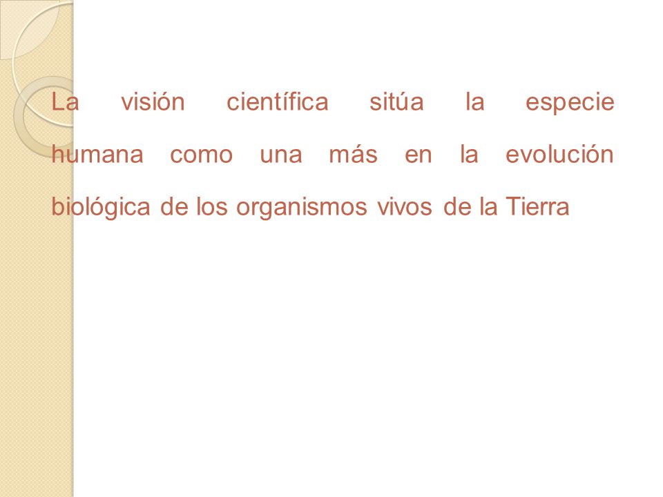 La visión científica sitúa la especie humana como una más en la evolución biológica de los organismos vivos de la Tierra
